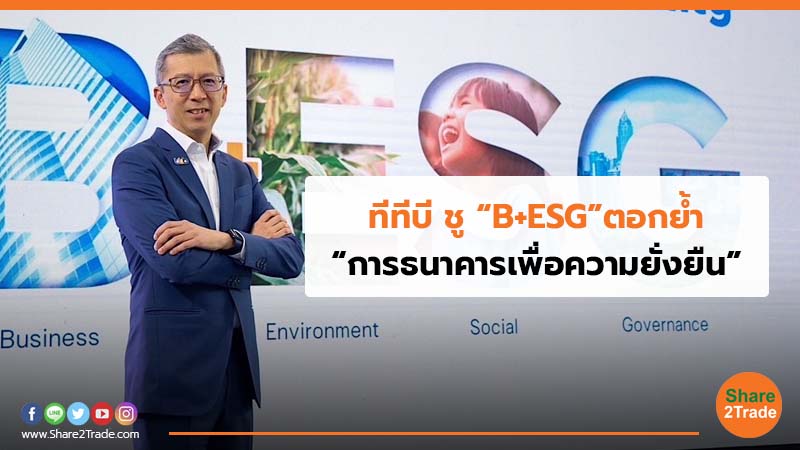 ทีทีบี ชู “B+ESG”ตอกย้ำ “การธนาคารเพื่อความยั่งยืน” | Share2Trade